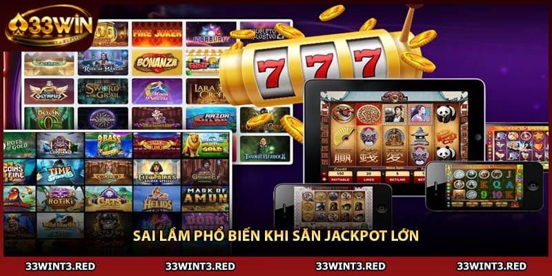 Sai lầm phổ biến khi săn jackpot lớn